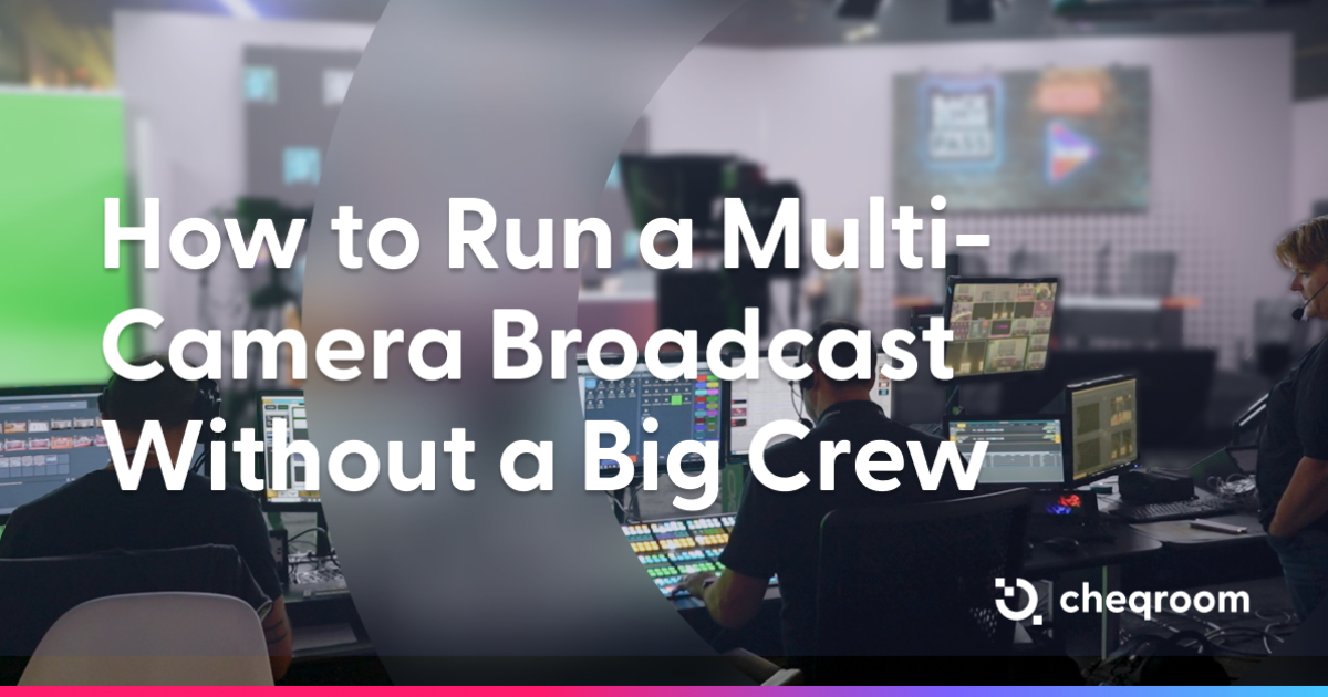 How to Run a Multi-Camera Broadcast Without a Big Crew | Cheqroom