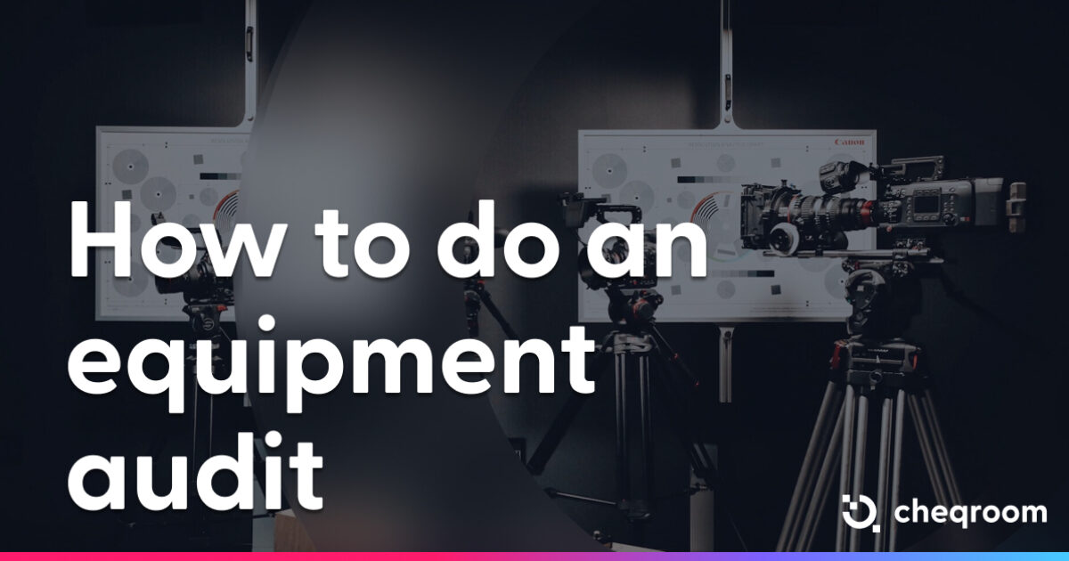 How to do an equipment audit Cheqroom